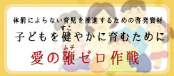 子どもを健やかに育むために　愛の鞭ゼロ作戦