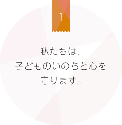 私たちは、子どものいのちと心を守ります。